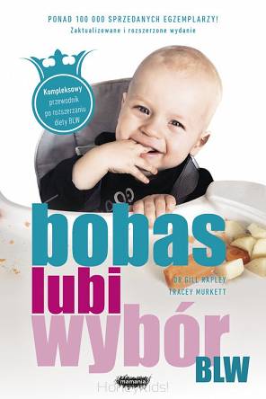 BLW. Bobas lubi wybór  Kompleksowy przewodnik po rozszerzaniu diety BLW Wydawnictwo Mamania